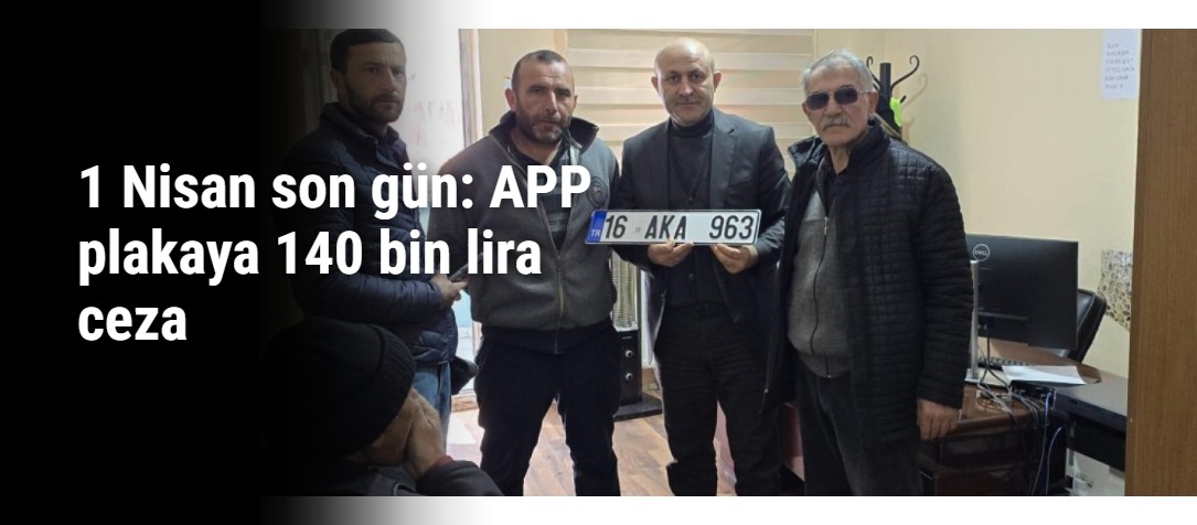 1 Nisan son gün: APP plakaya 140 bin lira ceza