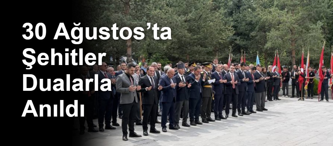 30 Ağustos’ta Şehitler Dualarla Anıldı