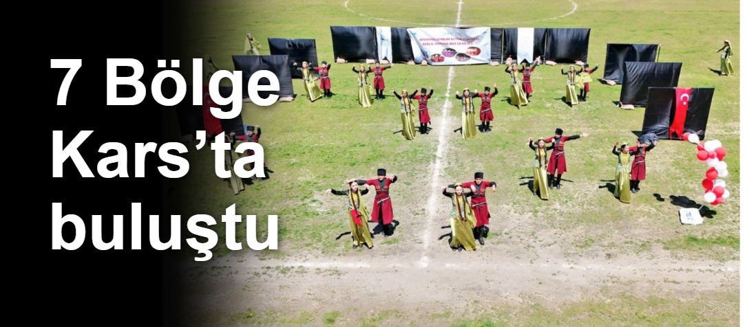 7 Bölge Kars’ta buluştu