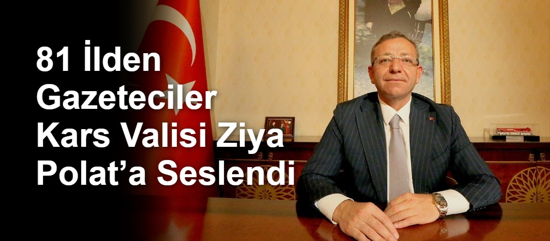 81 İlden Gazeteciler Kars Valisi Ziya Polat’a Seslendi