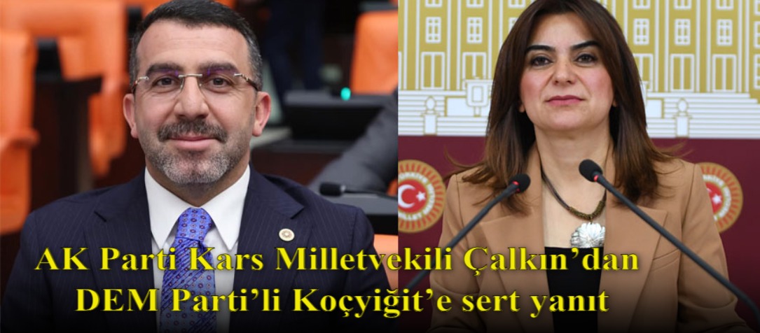 AK Parti Kars Milletvekili Çalkın’dan DEM Parti’li Koçyiğit’e sert yanıt