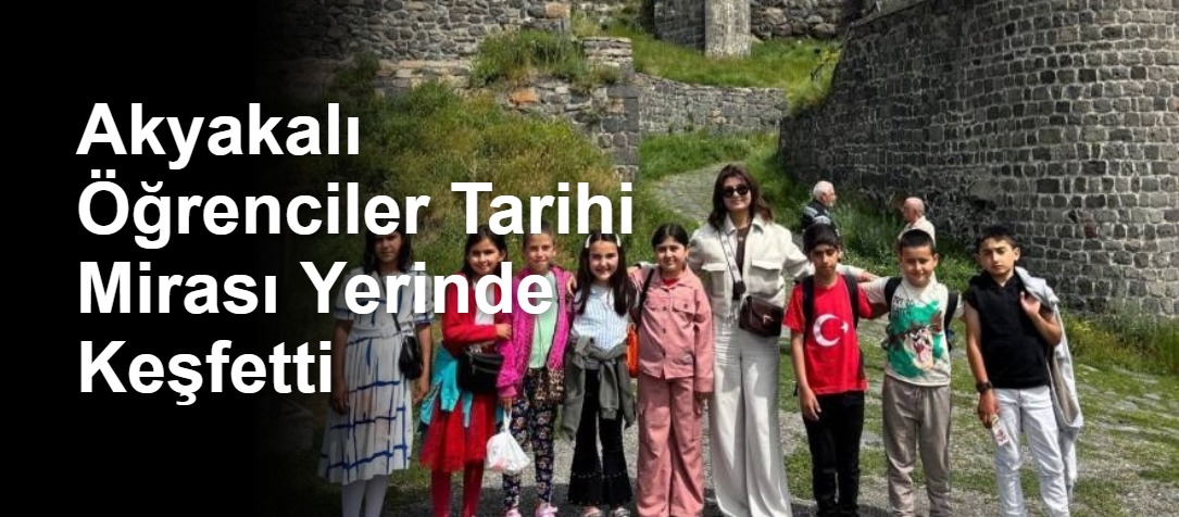 Akyakalı Öğrenciler Tarihi Mirası Yerinde Keşfetti