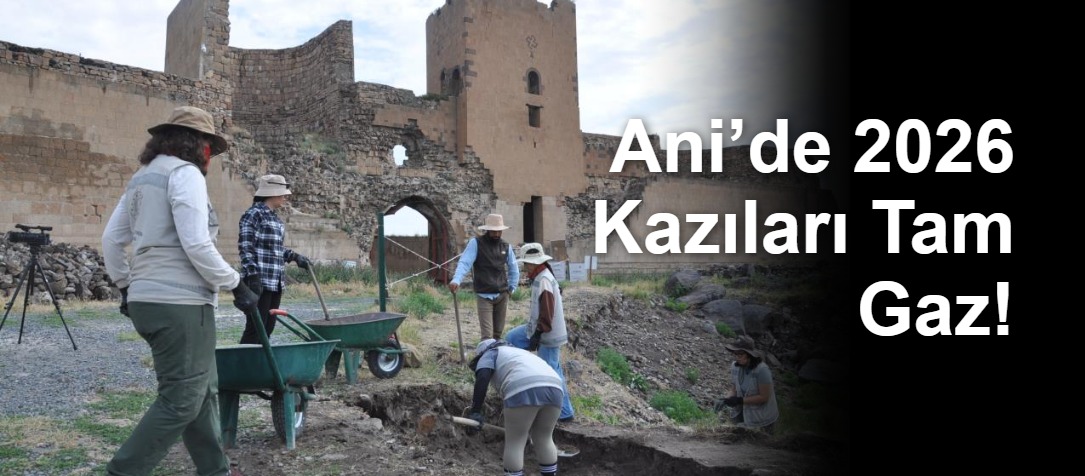 Ani’de 2026 Kazıları Tam Gaz!