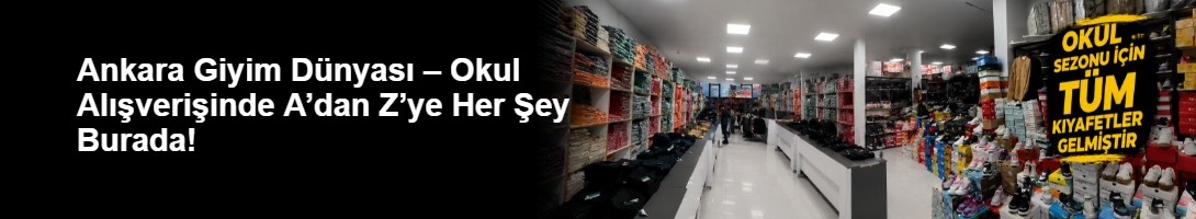 Ankara Giyim Dünyası – Okul Alışverişinde A’dan Z’ye Her Şey Burada!