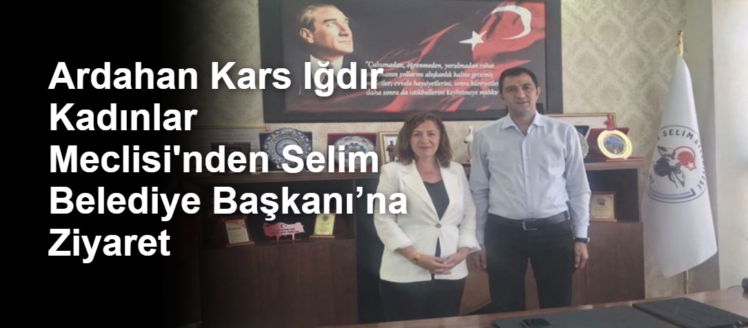 Ardahan Kars Iğdır Kadınlar Meclisi'nden Selim Belediye Başkanı’na Ziyaret