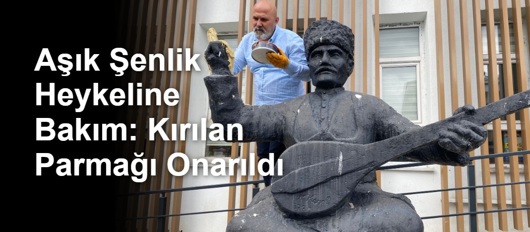 Aşık Şenlik Heykeline Bakım: Kırılan Parmağı Onarıldı