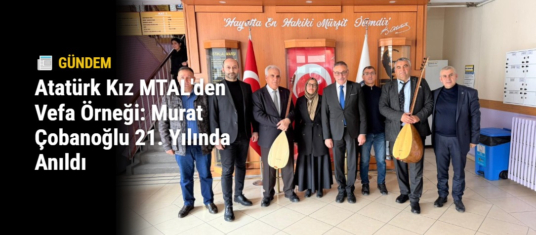 Atatürk Kız MTAL'den Vefa Örneği: Murat Çobanoğlu 21. Yılında Anıldı