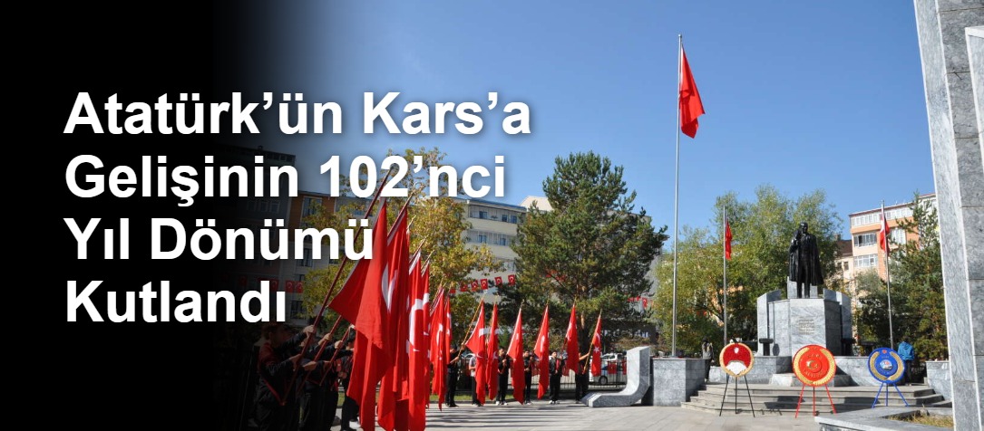 Atatürk’ün Kars’a Gelişinin 102’nci Yıl Dönümü Kutlandı