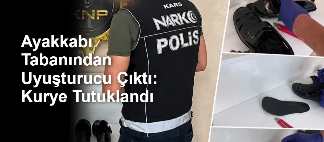 Ayakkabı Tabanından Uyuşturucu Çıktı: Kurye Tutuklandı