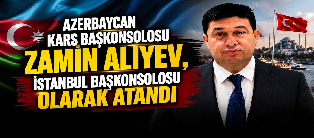 Azerbaycan Kars Başkonsolosu Zamin Aliyev, İstanbul Başkonsolosu Olarak Atandı