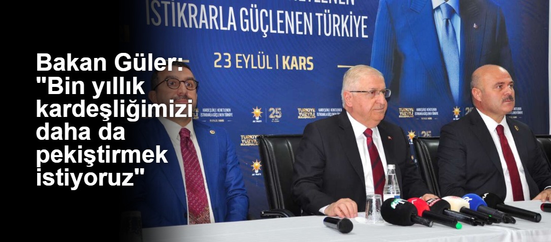 Bakan Güler: "Bin yıllık kardeşliğimizi daha da pekiştirmek istiyoruz"