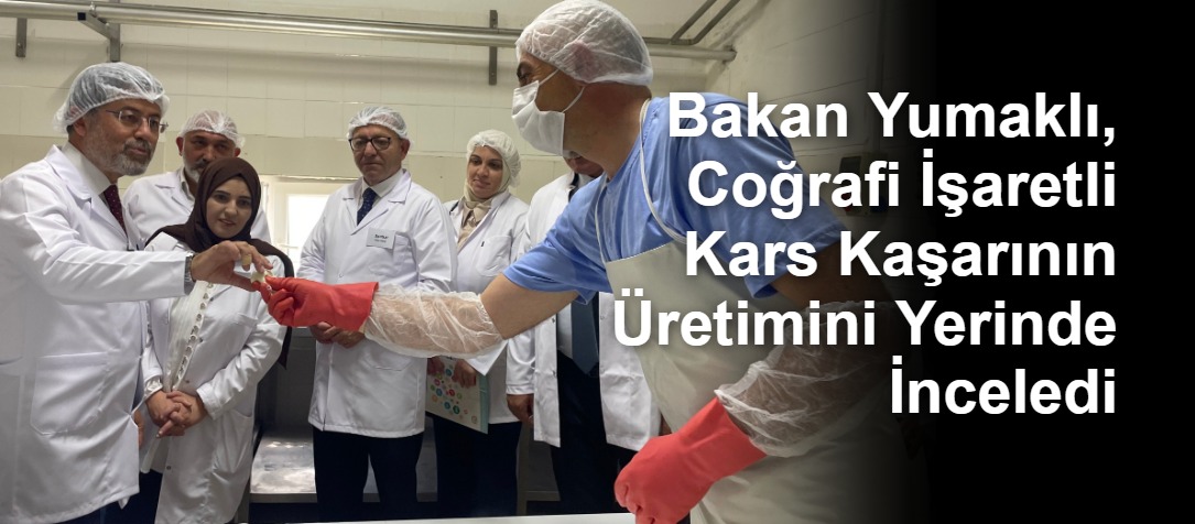 Bakan Yumaklı, Coğrafi İşaretli Kars Kaşarının Üretimini Yerinde İnceledi