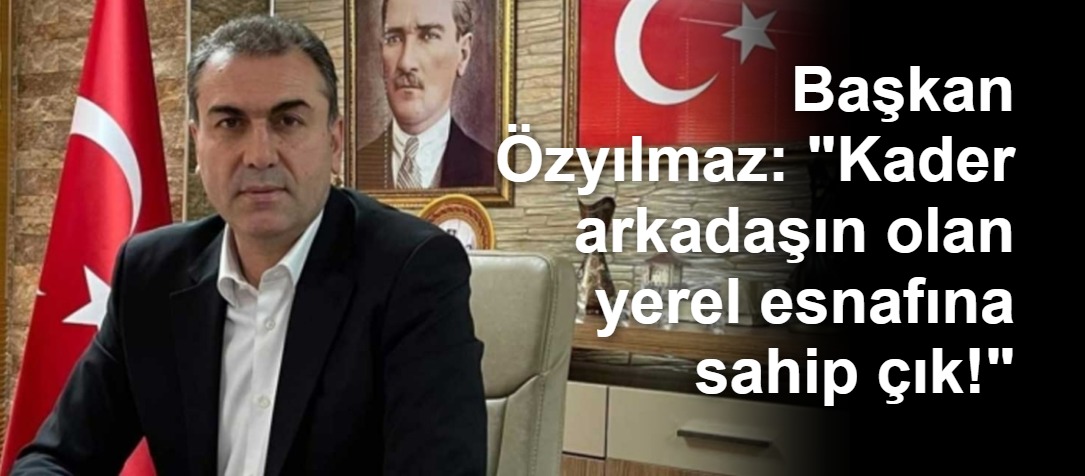 Başkan Özyılmaz: "Kader arkadaşın olan yerel esnafına sahip çık!"