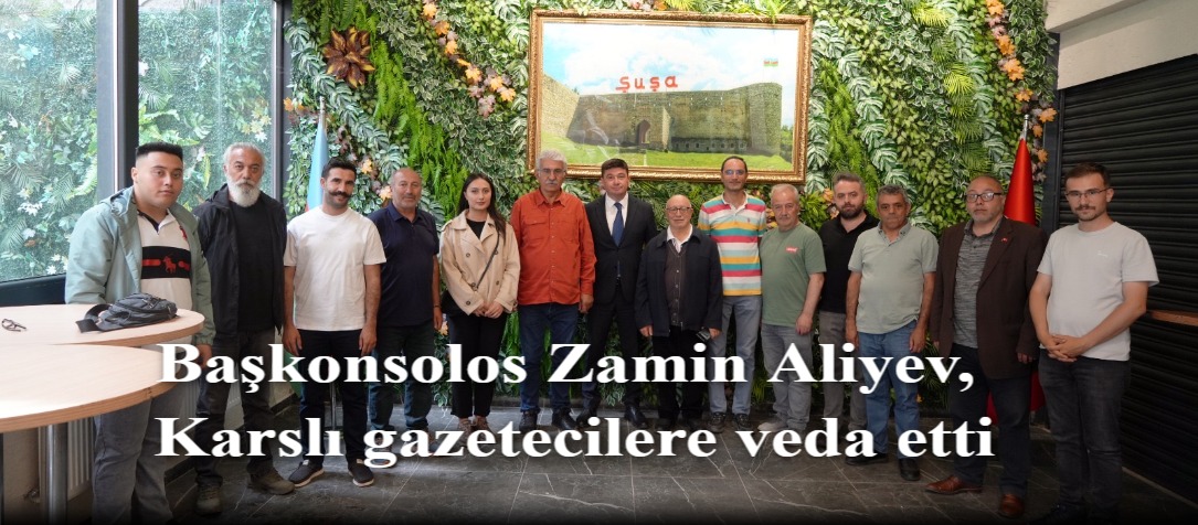 Başkonsolos Zamin Aliyev, Karslı gazetecilere veda etti