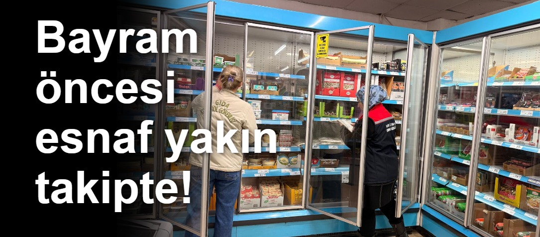 Bayram öncesi esnaf yakın takipte!