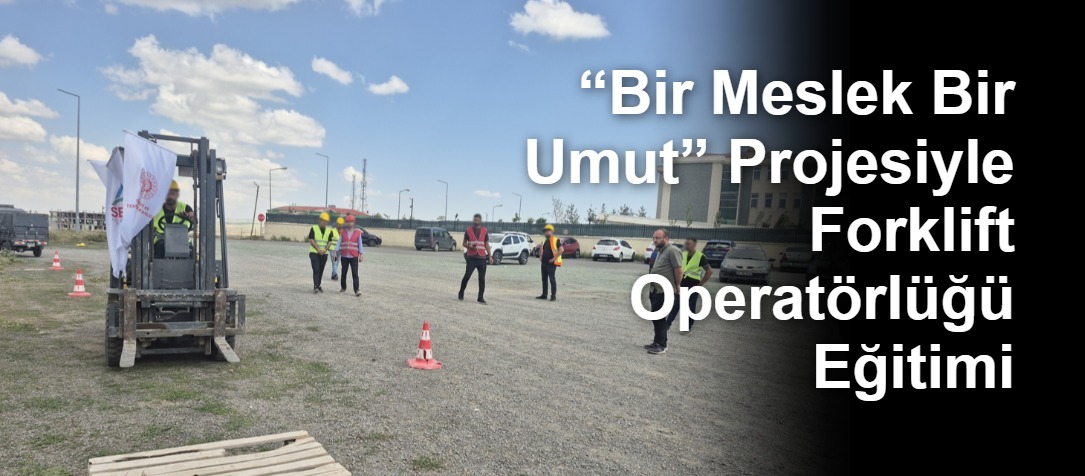 “Bir Meslek Bir Umut” Projesiyle Forklift Operatörlüğü Eğitimi