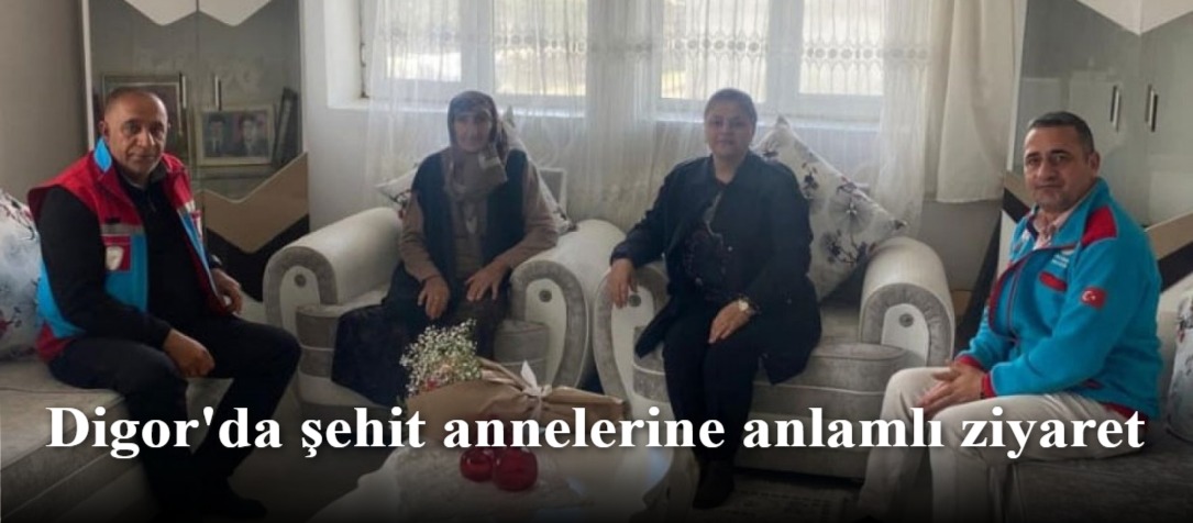 Digor'da şehit annelerine anlamlı ziyaret