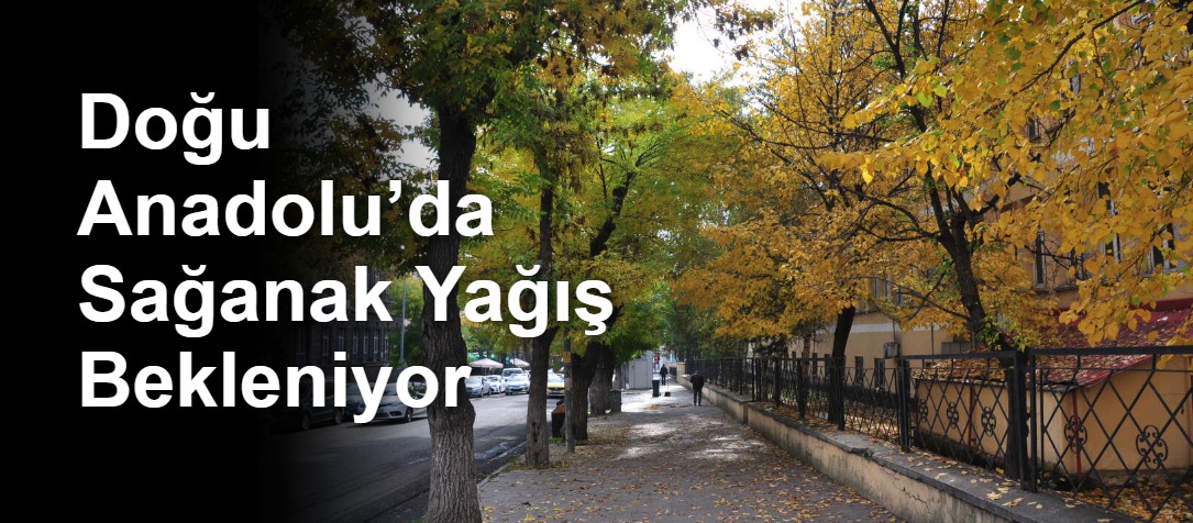 Doğu Anadolu’da Sağanak Yağış Bekleniyor