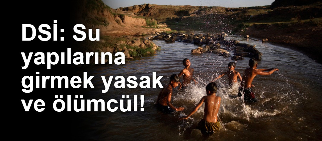 DSİ: Su yapılarına girmek yasak ve ölümcül!