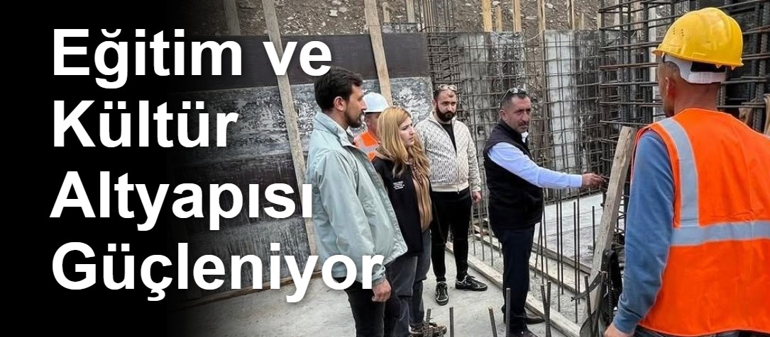 Eğitim ve Kültür Altyapısı Güçleniyor