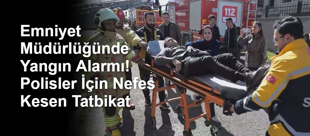 Emniyet Müdürlüğünde Yangın Alarmı! Polisler İçin Nefes Kesen Tatbikat