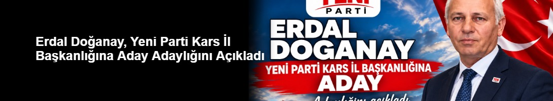 Erdal Doğanay, Yeni Parti Kars İl Başkanlığına Aday Adaylığını Açıkladı