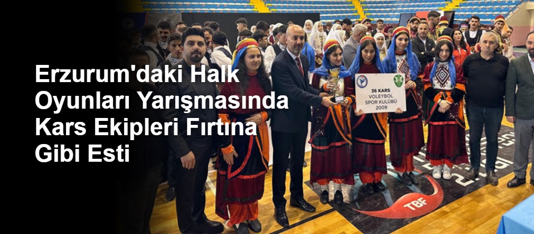Erzurum'daki Halk Oyunları Yarışmasında Kars Ekipleri Fırtına Gibi Esti