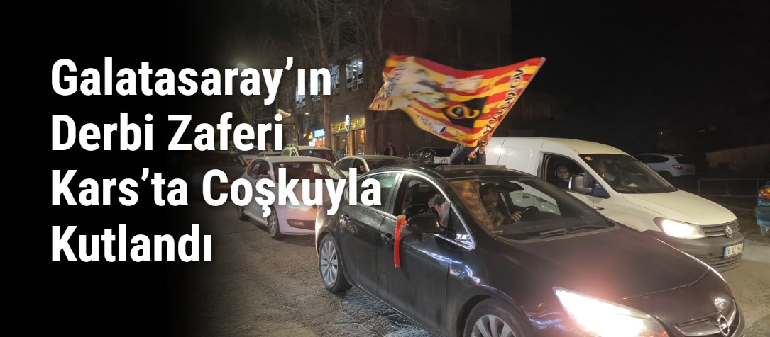 Galatasaray’ın Derbi Zaferi Kars’ta Coşkuyla Kutlandı