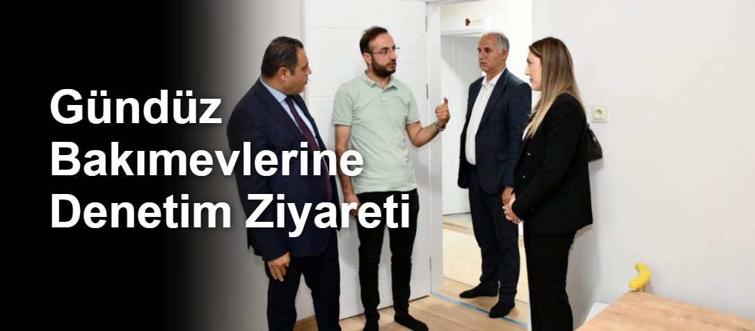 Gündüz Bakımevlerine Denetim Ziyareti