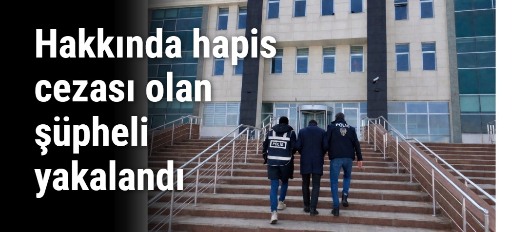 Hakkında hapis cezası olan şüpheli yakalandı