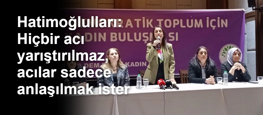 Hatimoğlulları: Hiçbir acı yarıştırılmaz, acılar sadece anlaşılmak ister