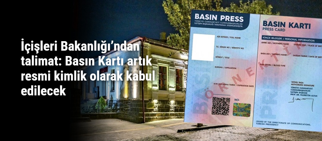 İçişleri Bakanlığı’ndan talimat: Basın Kartı artık resmi kimlik olarak kabul edilecek