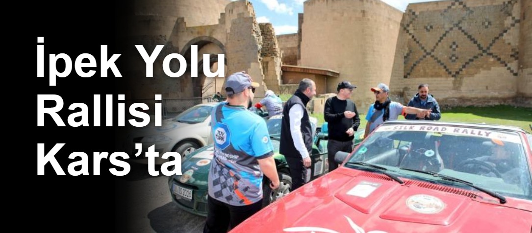 İpek Yolu Rallisi Kars’ta