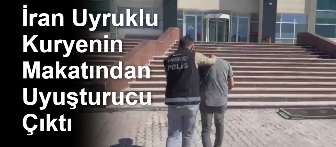 İran Uyruklu Kuryenin Makatından Uyuşturucu Çıktı