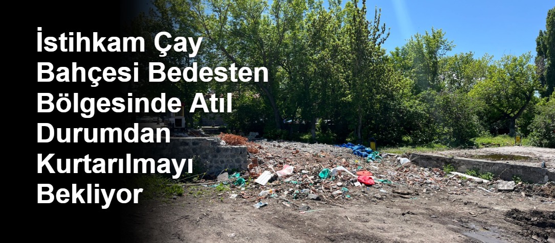 İstihkam Çay Bahçesi Bedesten Bölgesinde Atıl Durumdan Kurtarılmayı Bekliyor