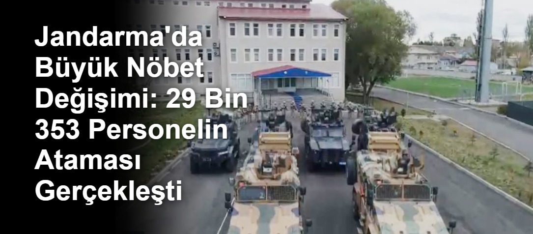 Jandarma'da Büyük Nöbet Değişimi: 29 Bin 353 Personelin Ataması Gerçekleşti