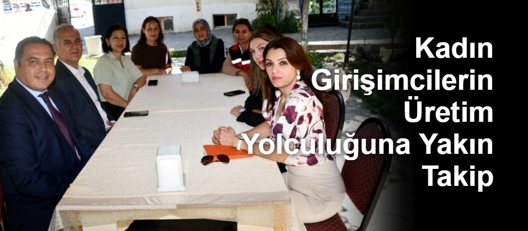 Kadın Girişimcilerin Üretim Yolculuğuna Yakın Takip