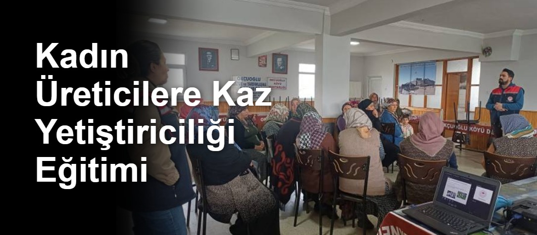 Kadın Üreticilere Kaz Yetiştiriciliği Eğitimi