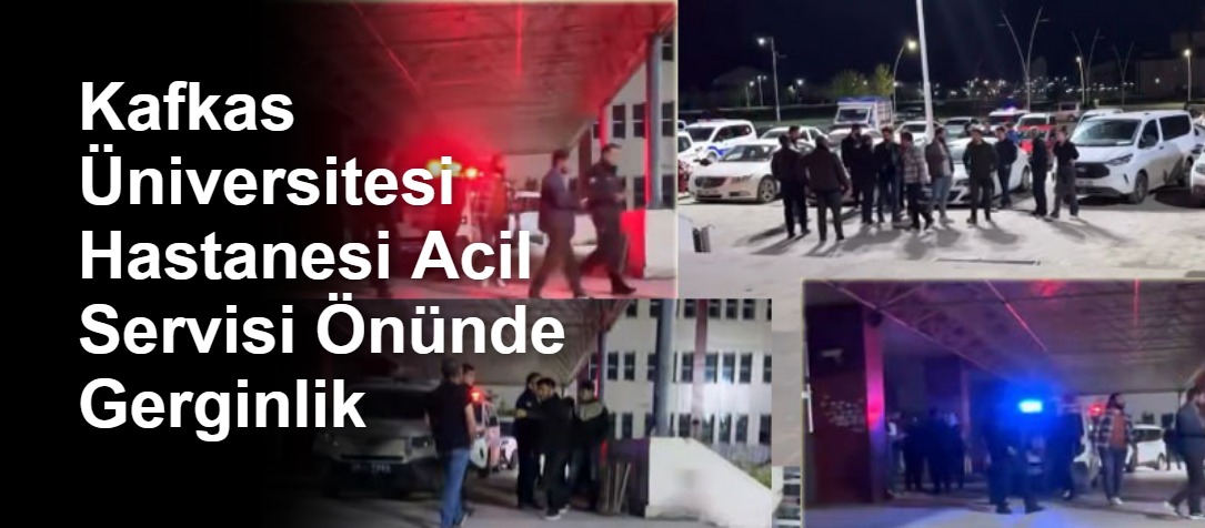 Kafkas Üniversitesi Hastanesi Acil Servisi Önünde Gerginlik