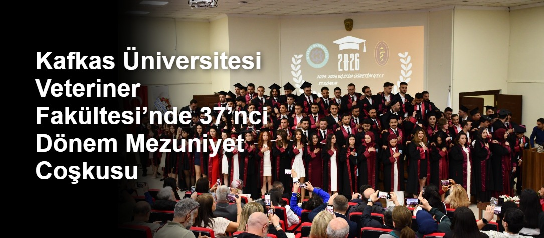 Kafkas Üniversitesi Veteriner Fakültesi’nde 37’nci Dönem Mezuniyet Coşkusu