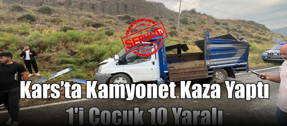 Kağızman-Tuzluca Karayolunda Mevsimlik İşçileri Taşıyan Kamyonet Kaza Yaptı: 1'i Çocuk 10 Yaralı