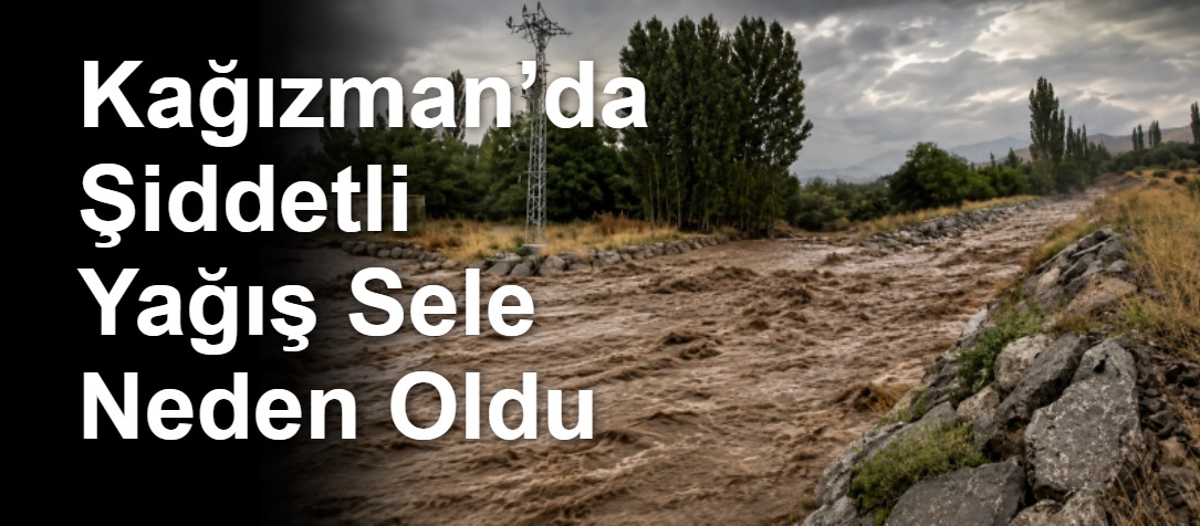 Kağızman’da Şiddetli Yağış Sele Neden Oldu