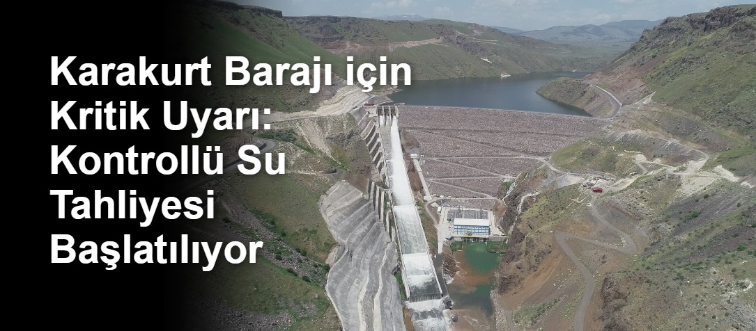 Karakurt Barajı için Kritik Uyarı: Kontrollü Su Tahliyesi Başlatılıyor