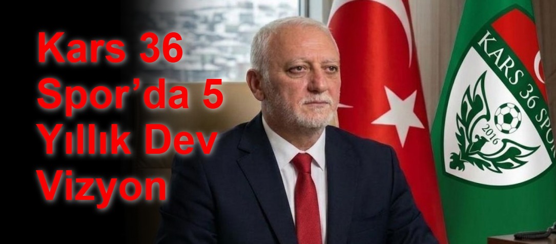 Kars 36 Spor’da 5 Yıllık Dev Vizyon