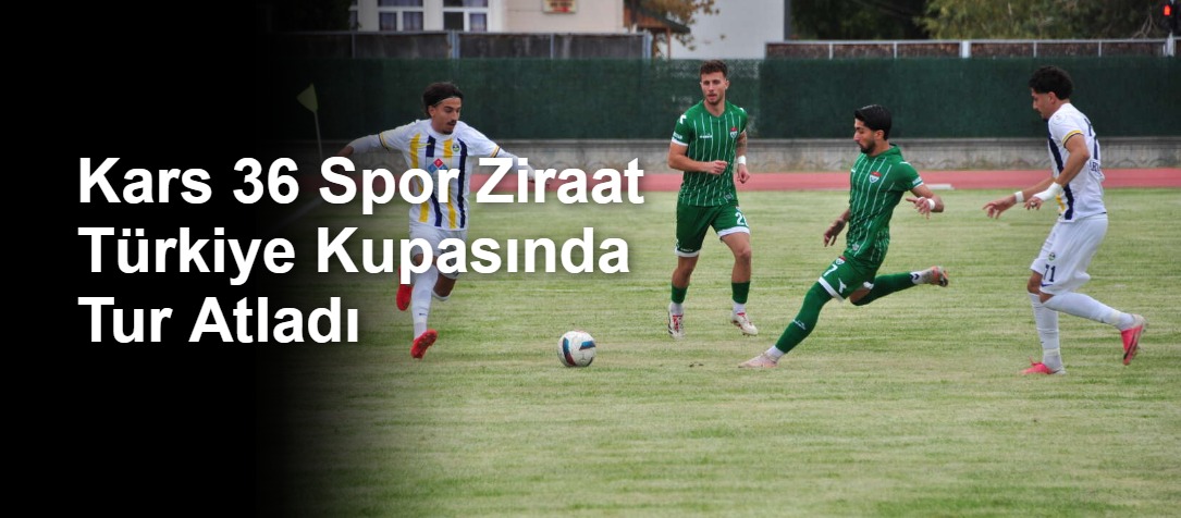 Kars 36 Spor Ziraat Türkiye Kupasında Tur Atladı