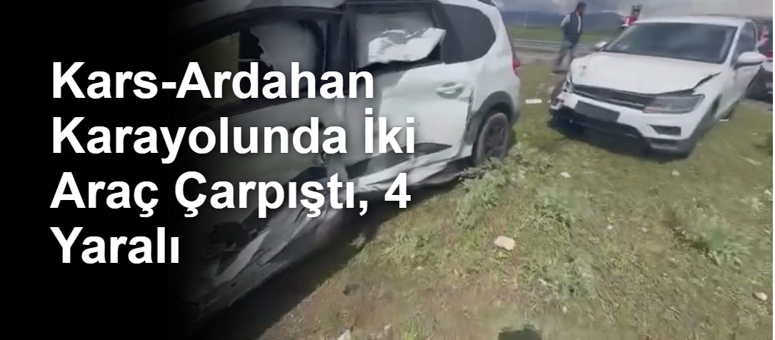 Kars-Ardahan Karayolunda İki Araç Çarpıştı, 4 Yaralı