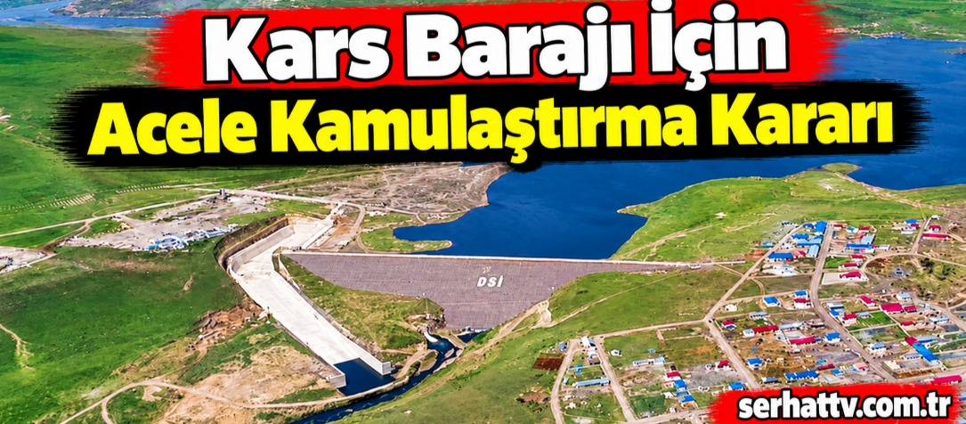 Kars Barajı İçin Acele Kamulaştırma Kararı
