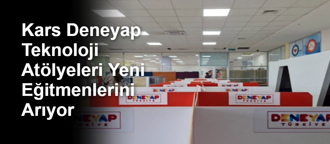 Kars Deneyap Teknoloji Atölyeleri Yeni Eğitmenlerini Arıyor