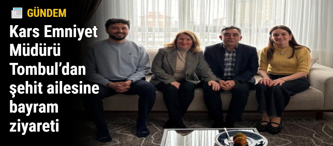 Kars Emniyet Müdürü Tombul’dan şehit ailesine bayram ziyareti