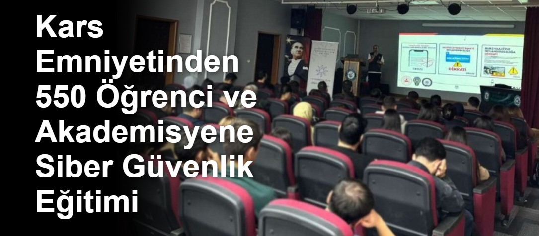 Kars Emniyetinden 550 Öğrenci ve Akademisyene Siber Güvenlik Eğitimi